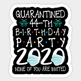 Quarantined 44th Birthday Party 2020 With Face Mask None Of You Are Invited Happy 44 Years Old Sticker